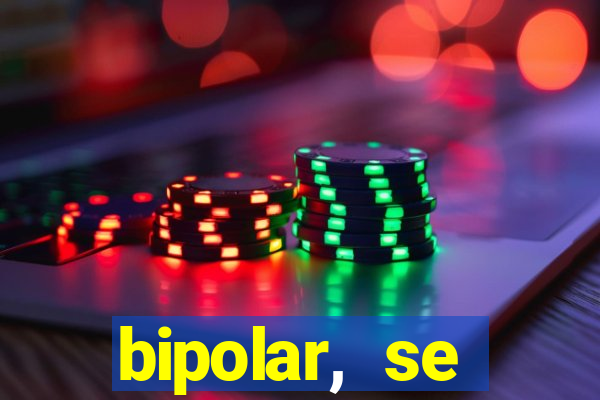 bipolar, se arrepende do que faz